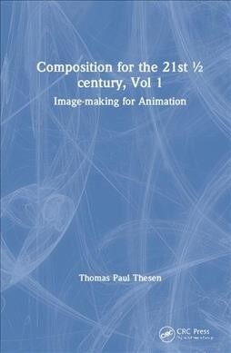 Composition for the 21st ½ century, Vol 1 : Image-making for Animation (Hardcover)