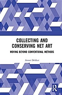 Collecting and Conserving Net Art: Moving Beyond Conventional Methods (Hardcover)