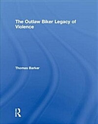 The Outlaw Biker Legacy of Violence (Hardcover)