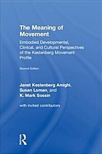 The Meaning of Movement : Embodied Developmental, Clinical, and Cultural Perspectives of the Kestenberg Movement Profile (Hardcover, 2 ed)