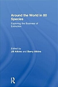 Around the World in 80 Species : Exploring the Business of Extinction (Hardcover)