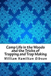 Camp Life in the Woods and the Tricks of Trapping and Trap Making (Paperback)