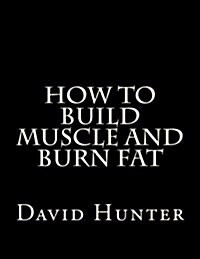 How to Build Muscle and Burn Fat (Paperback)