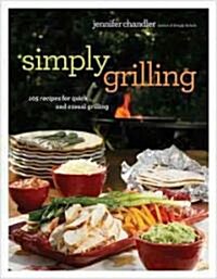 Simply Grilling: 105 Recipes for Quick and Casual Grilling (Hardcover)