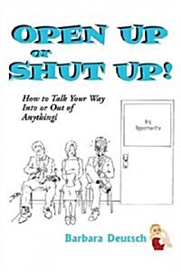 Open Up or Shut Up!: How to Talk Your Way Into or Out of Anything! (Hardcover)