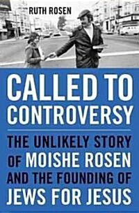 Called to Controversy: The Unlikely Story of Moishe Rosen and the Founding of Jews for Jesus (Hardcover)