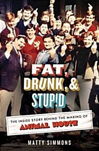 Fat, Drunk, and Stupid: The Inside Story Behind the Making of Animal House (Hardcover)