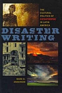 Disaster Writing: The Cultural Politics of Catastrophe in Latin America (Paperback)