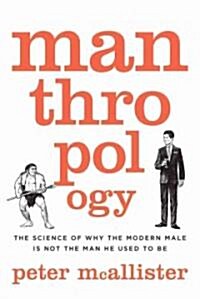 Manthropology: The Science of Why the Modern Male Is Not the Man He Used to Be (Paperback)