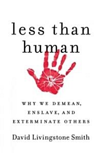 Less Than Human: Why We Demean, Enslave, and Exterminate Others (Paperback)