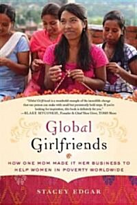 Global Girlfriends: How One Mom Made It Her Business to Help Women in Poverty Worldwide (Paperback)