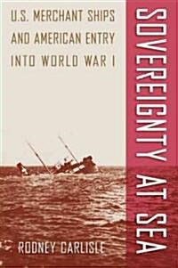 Sovereignty at Sea: U.S. Merchant Ships and American Entry Into World War I (Paperback)