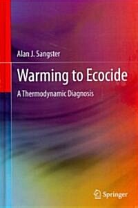 Warming to Ecocide : A Thermodynamic Diagnosis (Hardcover, 2011 ed.)