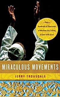 Miraculous Movements: How Hundreds of Thousands of Muslims Are Falling in Love with Jesus (Paperback)