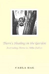 Theres Healing in the Garden: Journaling Home to Abba Father (Paperback)