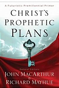 Christs Prophetic Plans: A Futuristic Premillennial Primer (Paperback)