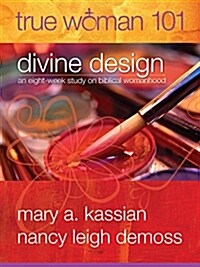 True Woman 101: Divine Design: An Eight-Week Study on Biblical Womanhood (True Woman) (Paperback)