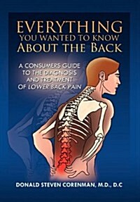 Everything You Wanted to Know about the Back: A Consumers Guide to the Diagnosis and Treatment of Lower Back Pain (Hardcover)