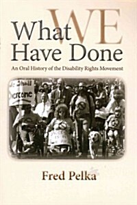 What We Have Done: An Oral History of the Disability Rights Movement (Paperback)