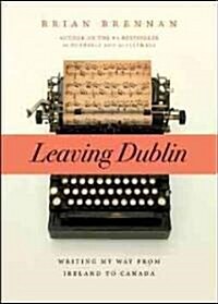 Leaving Dublin: Writing My Way from Ireland to Canada (Paperback)