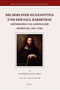 Die Berliner Hugenotten Und Der Fall Barbeyrac: Orthodoxe Und Sozinianer Im Refuge (1685-1720) (Hardcover)