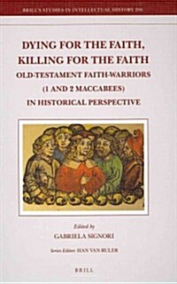 Dying for the Faith, Killing for the Faith: Old-Testament Faith-Warriors (1 and 2 Maccabees) in Historical Perspective (Hardcover)