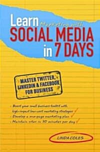 Learn Marketing with Social Media in 7 Days: Master Facebook, Linkedin & Twitter for Business (Paperback)