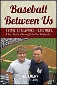 Baseball Between Us: 16 Years. 32 Ballparks. 43,000 Miles: A Road Map to a Winning Father/Son Relationship (Paperback)