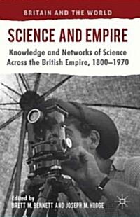 Science and Empire : Knowledge and Networks of Science Across the British Empire, 1800-1970 (Hardcover)