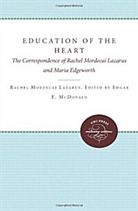 The Education of the Heart: The Correspondence of Rachel Mordecai Lazarus and Maria Edgeworth (Paperback)