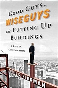 Good Guys, Wiseguys, and Putting Up Buildings: A Life in Construction (Hardcover)