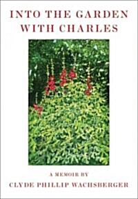 Into the Garden with Charles: A Memoir (Hardcover)