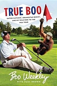 True Boo: Gator Catchin, Orangutan Boxin, and My Wild Ride to the PGA Tour (Paperback)