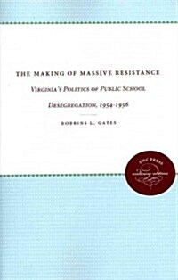 The Making of Massive Resistance: Virginias Politics of Public School Desegregation, 1954-1956 (Paperback)