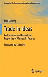 Trade in Ideas: Performance and Behavioral Properties of Markets in Patents (Hardcover, 2012)