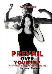 Gym Bag Books: Prevail Over Yourself Achieving a Balanced and Healthy Life (Hardcover)