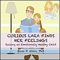 Curious Lara Finds Her Feelings: Raising an Emotionally Healthy Child (Paperback)