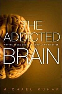The Addicted Brain: Why We Abuse Drugs, Alcohol, and Nicotine (Hardcover)