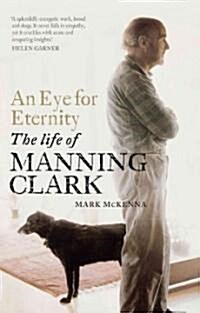 An Eye for Eternity: The Life of Manning Clark (Hardcover)