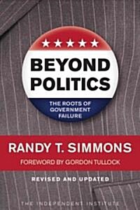 Beyond Politics: The Roots of Government Failure (Paperback, Revised, Update)