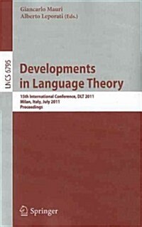 Developments in Language Theory: 15th International Conference, DLT 2011, Milan, Italy, July 19-22, 2011, Proceedings (Paperback)