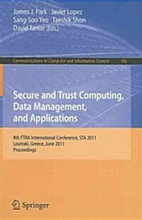 Secure and Trust Computing, Data Management, and Applications: 8th FTRA International Conference, STA 2011, Loutraki, Greece, June 28-30, 2011. Procee (Paperback)