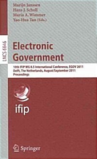 Electronic Government: 10th IFIP WG 8.5 International Conference, EGOV 2011, Delft, Thenetherlands, August 28-September 2, 2011, Proceedings (Paperback)