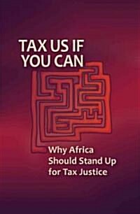 Tax Us If You Can : Why Africa Should Stand Up for Tax Justice (Paperback)
