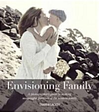 Envisioning Family: A Photographers Guide to Making Meaningful Portraits of the Modern Family (Paperback)
