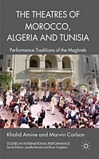 The Theatres of Morocco, Algeria and Tunisia : Performance Traditions of the Maghreb (Hardcover)