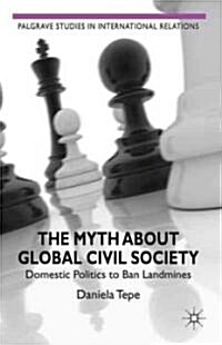 The Myth About Global Civil Society : Domestic Politics to Ban Landmines (Hardcover)