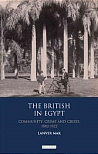 The British in Egypt : Community, Crime and Crises 1882-1922 (Hardcover)