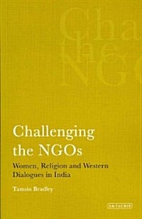 Challenging the NGOS : Women, Religion and Western Dialogues in India (Paperback)