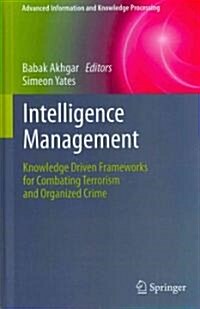 Intelligence Management : Knowledge Driven Frameworks for Combating Terrorism and Organized Crime (Hardcover)